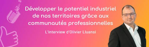 Développer le potentiel industriel de nos territoires grâce aux communautés professionnelles par Olivier Lluansi