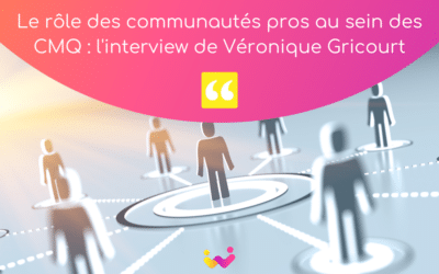 Le rôle des communautés pros au sein des CMQ : l’interview de Véronique Gricourt
