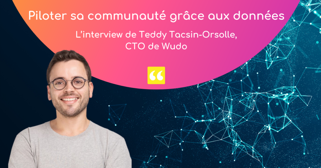 Piloter sa communauté grâce aux données. L'interview de Teddy Tacsin Orsolle, CTO de Wudo