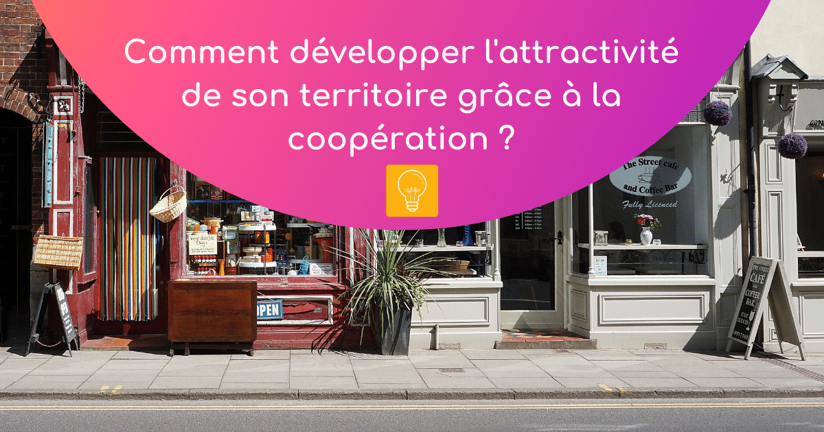 Comment développer l’attractivité de son territoire grâce à la coopération ?