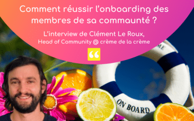 L’art de l’onboarding des nouveaux membres dans une communauté : bonnes pratiques et méthodologies selon Clément Le Roux