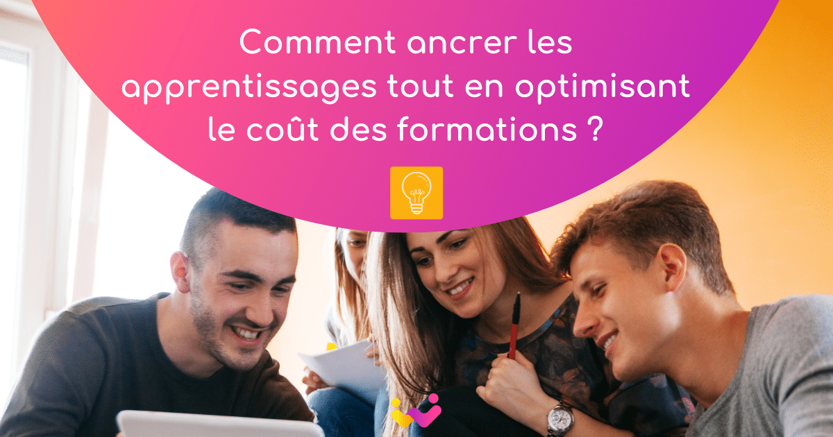 Comment ancrer les apprentissages tout en optimisant le coût des formations ?