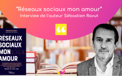 Livre “Réseaux sociaux, mon amour” – Interview de l’auteur Sébastien RAVUT