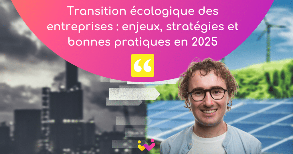 Transition écologique des entreprises : enjeux, stratégies et bonnes pratiques en 2025