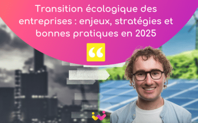 Transition écologique des entreprises : enjeux, stratégies et bonnes pratiques en 2025